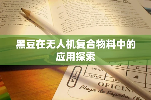 黑豆在无人机复合物料中的应用探索