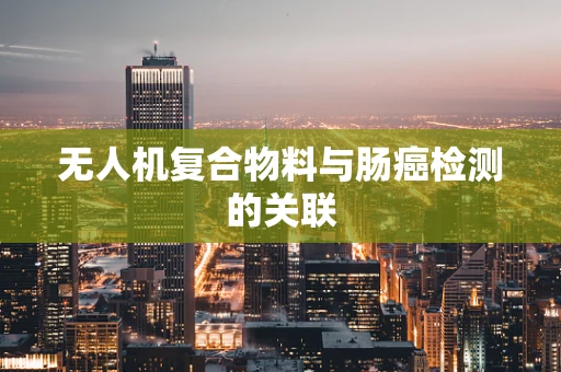 无人机复合物料与肠癌检测的关联