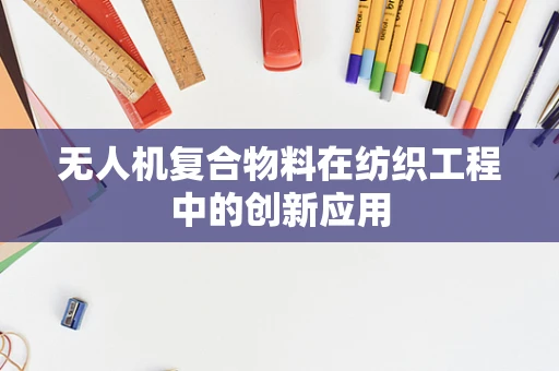 无人机复合物料在纺织工程中的创新应用