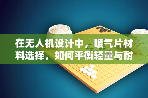 在无人机设计中，暖气片材料选择，如何平衡轻量与耐热？