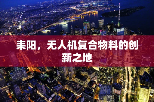 耒阳，无人机复合物料的创新之地