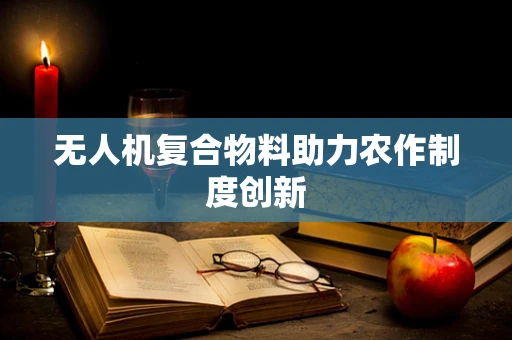 无人机复合物料助力农作制度创新