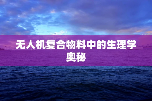 无人机复合物料中的生理学奥秘
