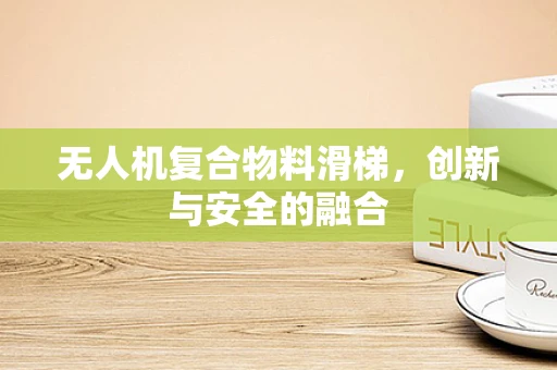 无人机复合物料滑梯，创新与安全的融合