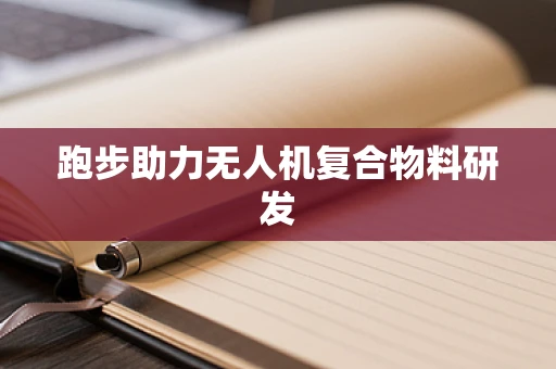 跑步助力无人机复合物料研发