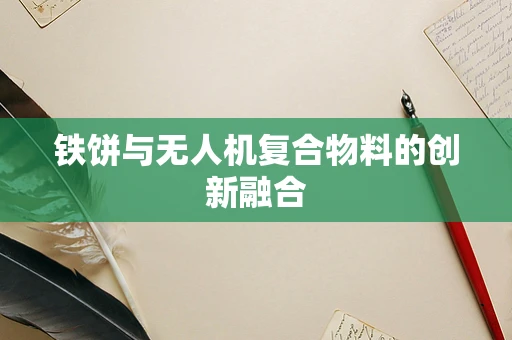 铁饼与无人机复合物料的创新融合