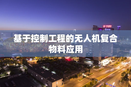 基于控制工程的无人机复合物料应用