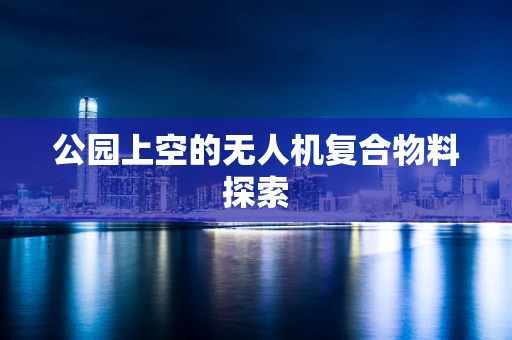 公园上空的无人机复合物料探索