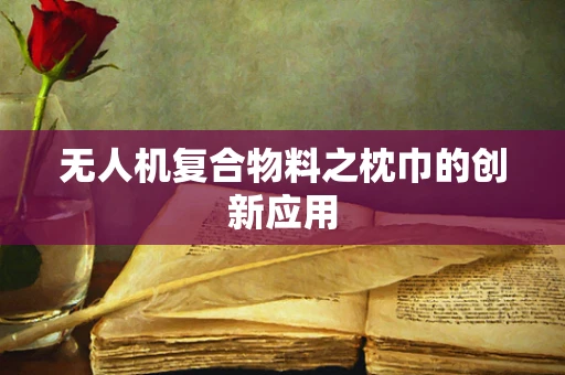 无人机复合物料之枕巾的创新应用