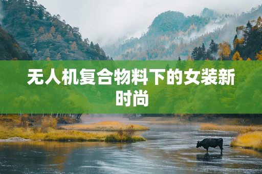 无人机复合物料下的女装新时尚