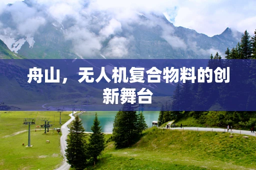 舟山，无人机复合物料的创新舞台