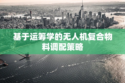 基于运筹学的无人机复合物料调配策略