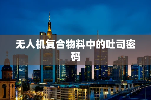 无人机复合物料中的吐司密码