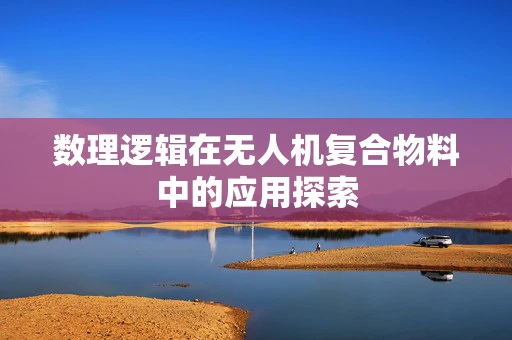 数理逻辑在无人机复合物料中的应用探索