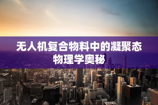 无人机复合物料中的凝聚态物理学奥秘