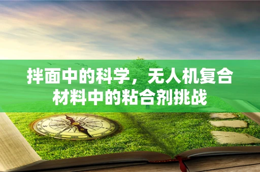 拌面中的科学，无人机复合材料中的粘合剂挑战