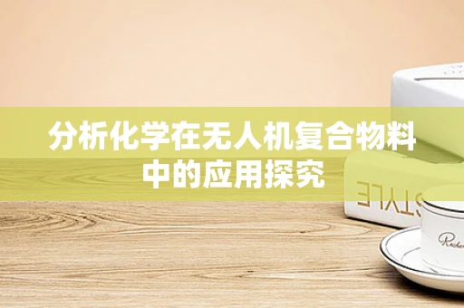 分析化学在无人机复合物料中的应用探究