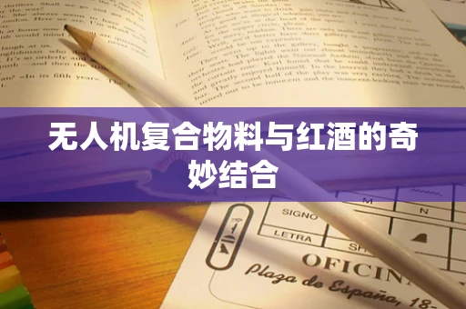 无人机复合物料与红酒的奇妙结合