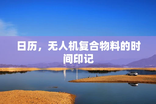 日历，无人机复合物料的时间印记