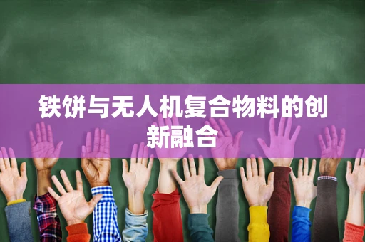 铁饼与无人机复合物料的创新融合