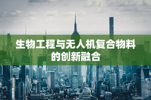 生物工程与无人机复合物料的创新融合