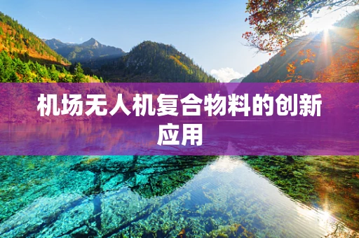 机场无人机复合物料的创新应用