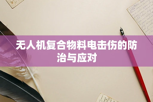 无人机复合物料电击伤的防治与应对