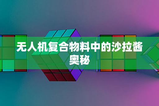 无人机复合物料中的沙拉酱奥秘