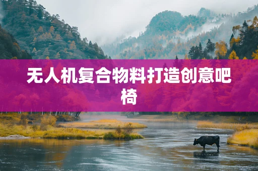 无人机复合物料打造创意吧椅