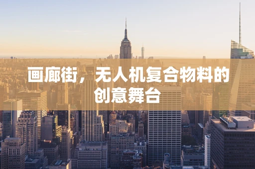 画廊街，无人机复合物料的创意舞台
