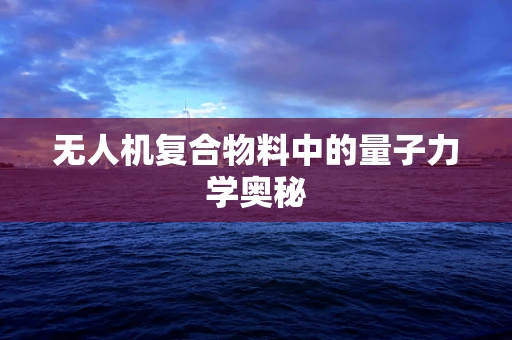 无人机复合物料中的量子力学奥秘