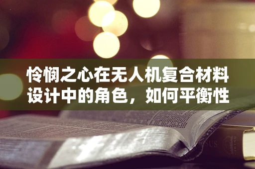 怜悯之心在无人机复合材料设计中的角色，如何平衡性能与伦理？