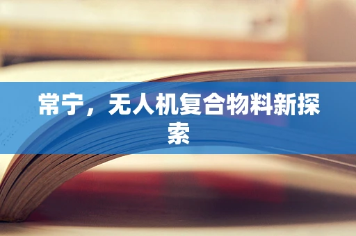 常宁，无人机复合物料新探索