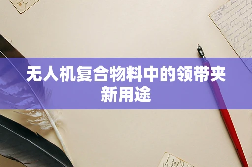 无人机复合物料中的领带夹新用途