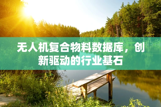 无人机复合物料数据库，创新驱动的行业基石