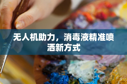 无人机助力，消毒液精准喷洒新方式