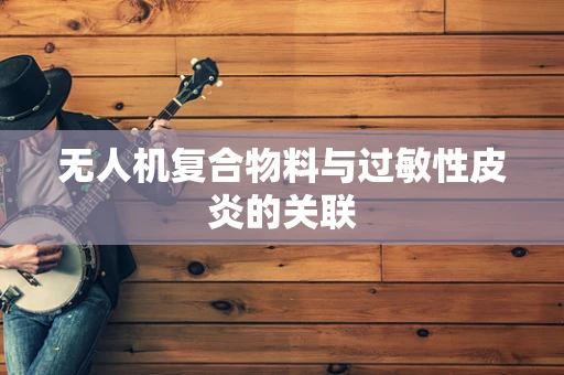 无人机复合物料与过敏性皮炎的关联