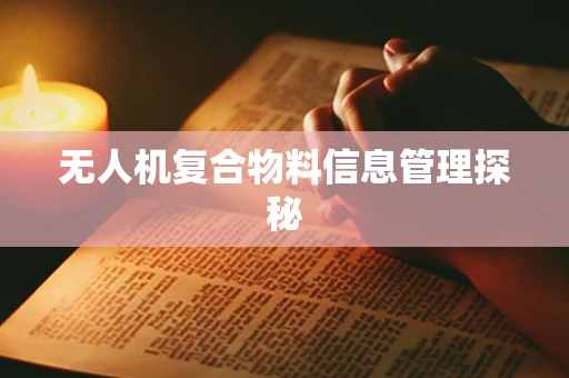 无人机复合物料信息管理探秘