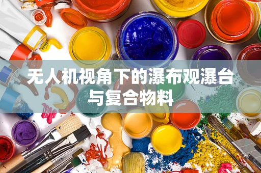 无人机视角下的瀑布观瀑台与复合物料
