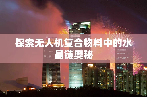 探索无人机复合物料中的水晶链奥秘
