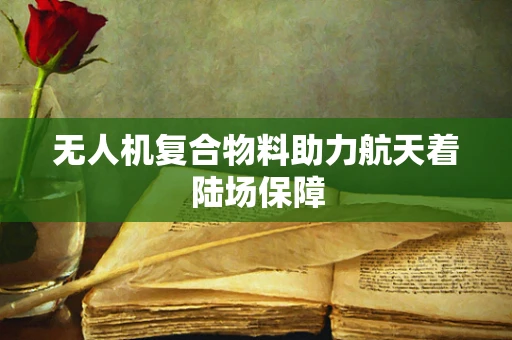 无人机复合物料助力航天着陆场保障