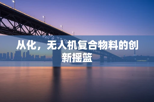从化，无人机复合物料的创新摇篮