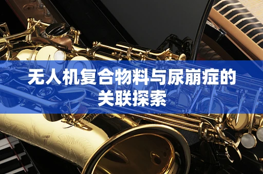 无人机复合物料与尿崩症的关联探索
