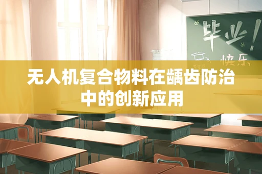 无人机复合物料在龋齿防治中的创新应用