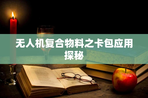 无人机复合物料之卡包应用探秘