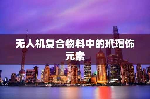 无人机复合物料中的玳瑁饰元素