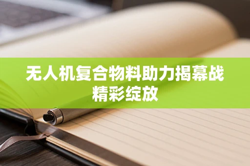 无人机复合物料助力揭幕战精彩绽放