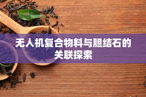 无人机复合物料与胆结石的关联探索