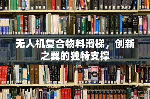 无人机复合物料滑梯，创新之翼的独特支撑