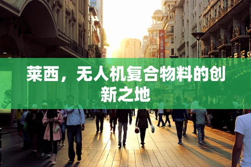 莱西，无人机复合物料的创新之地